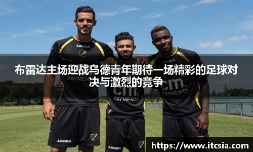 布雷达主场迎战乌德青年期待一场精彩的足球对决与激烈的竞争